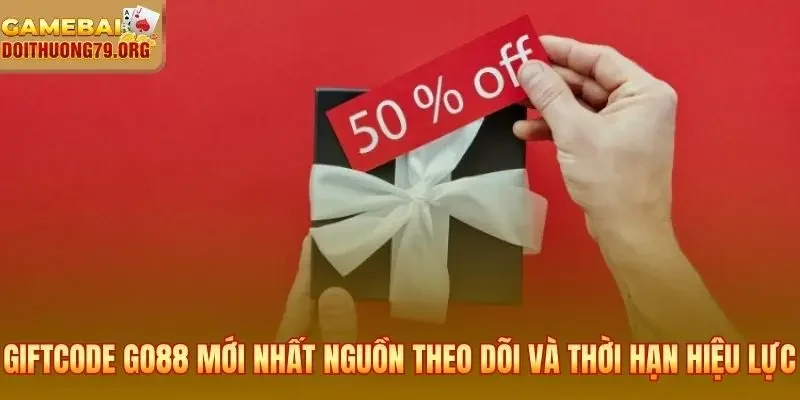 Khuyến Mãi Go88 | Danh Sách Ưu Đãi Và Điều Kiện Lấy Thưởng 4 Giftcode Go88 mới nhất nguồn theo dõi và thời hạn hiệu lực cụ thể